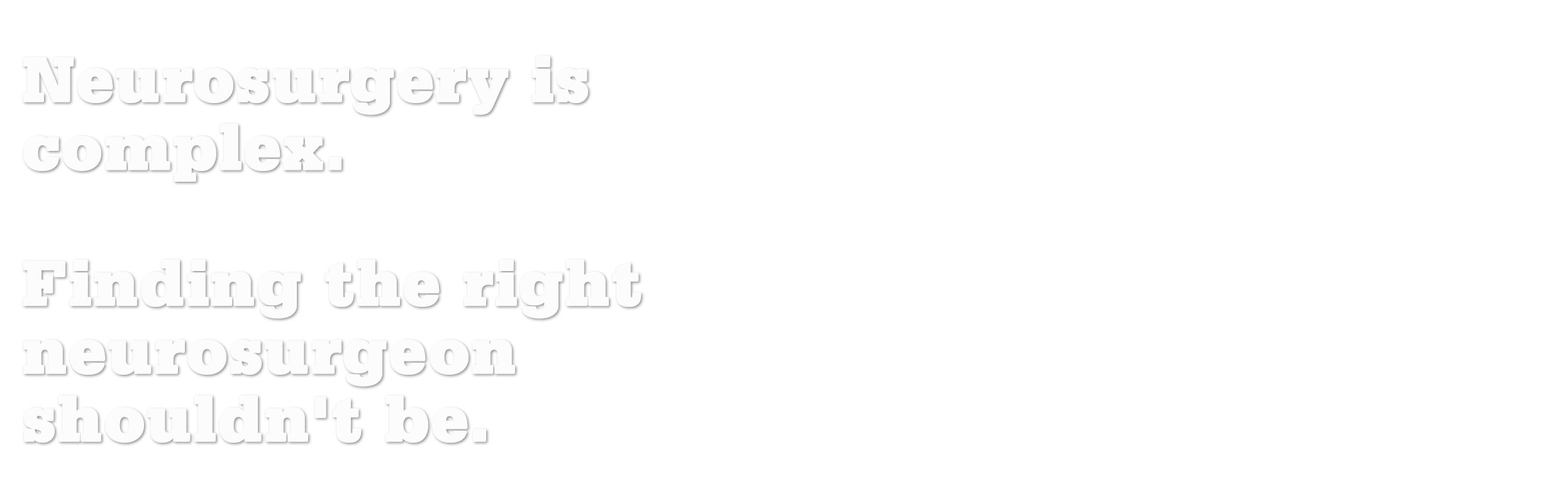 Neurosurgery is complex. Finding the right neurosurgeon shouldn't be.